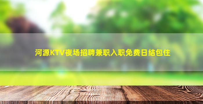 河源KTV夜场招聘兼职入职免费日结包住
